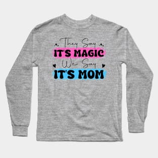 They Say It's Magic, We Say It's Mom Mother's Day Long Sleeve T-Shirt